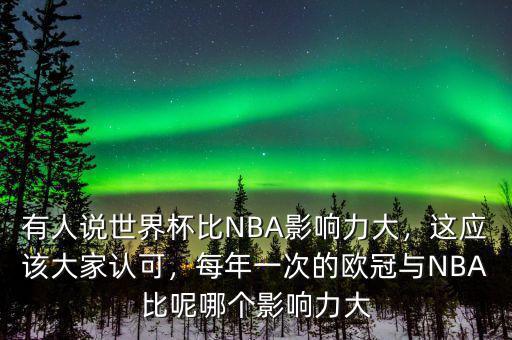 有人說世界杯比NBA影響力大，這應該大家認可，每年一次的歐冠與NBA比呢哪個影響力大