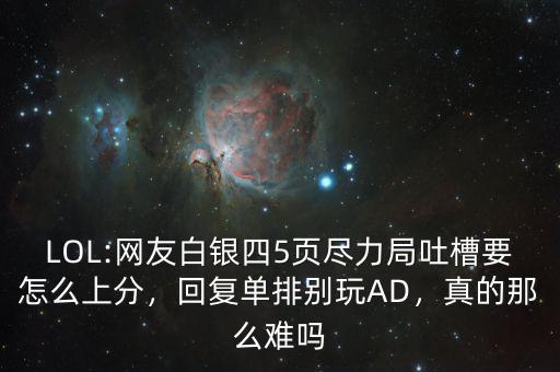 LOL:網(wǎng)友白銀四5頁盡力局吐槽要怎么上分，回復(fù)單排別玩AD，真的那么難嗎