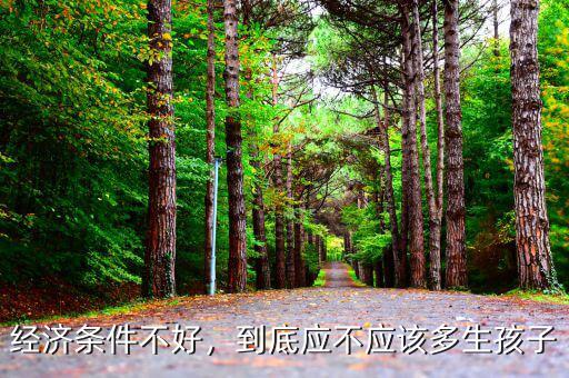 經(jīng)濟條件不好，到底應不應該多生孩子