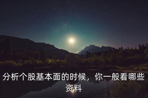 分析個(gè)股基本面的時(shí)候，你一般看哪些資料