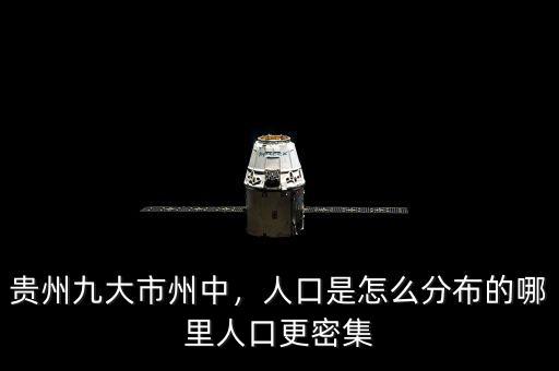 貴州九大市州中，人口是怎么分布的哪里人口更密集