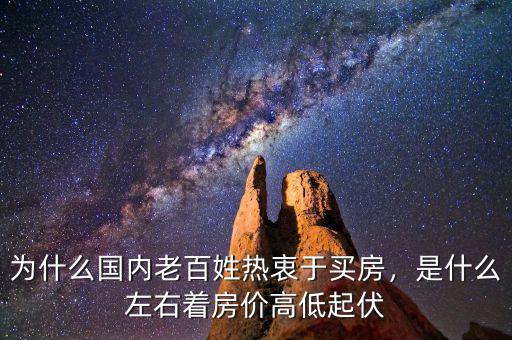 為什么國內老百姓熱衷于買房，是什么左右著房價高低起伏