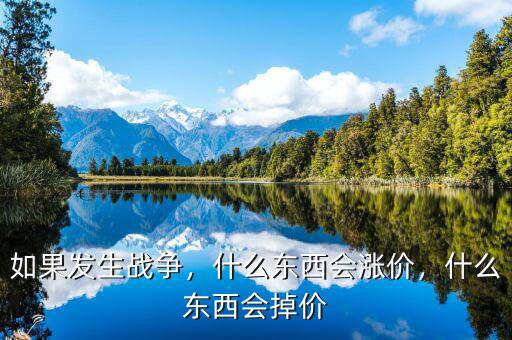 如果發(fā)生戰(zhàn)爭，什么東西會漲價，什么東西會掉價