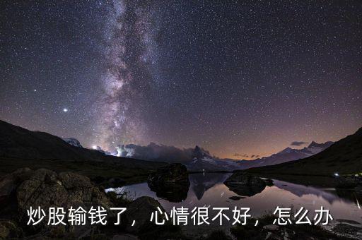 炒股輸錢了，心情很不好，怎么辦