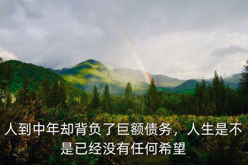 人到中年卻背負(fù)了巨額債務(wù)，人生是不是已經(jīng)沒有任何希望