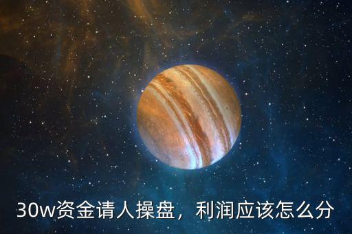 30w資金請人操盤，利潤應(yīng)該怎么分