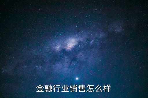 金融行業(yè)銷(xiāo)售怎么樣