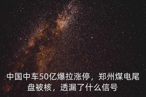 中國中車50億爆拉漲停，鄭州煤電尾盤被核，透漏了什么信號