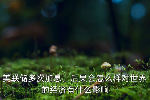 美國加息會(huì)有什么影響,對(duì)世界的經(jīng)濟(jì)有什么影響