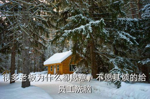 很多老板為什么都愿意，不愿其煩的給員工洗腦