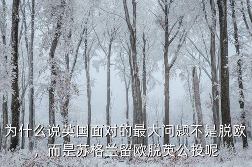 為什么說英國面對(duì)的最大問題不是脫歐，而是蘇格蘭留歐脫英公投呢