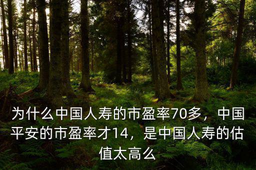 為什么中國(guó)人壽的市盈率70多，中國(guó)平安的市盈率才14，是中國(guó)人壽的估值太高么