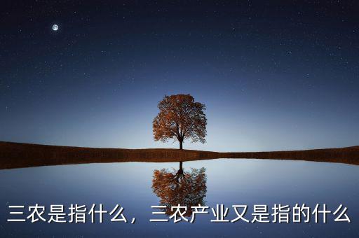 三農(nóng)是指什么，三農(nóng)產(chǎn)業(yè)又是指的什么
