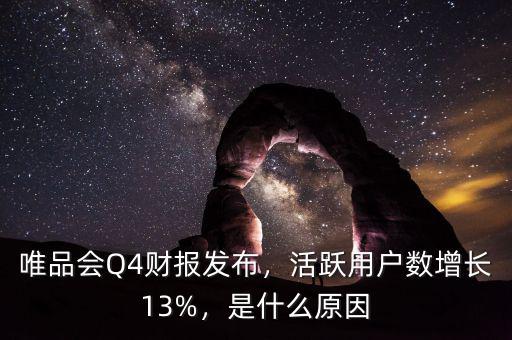 唯品會Q4財報發(fā)布，活躍用戶數(shù)增長13%，是什么原因