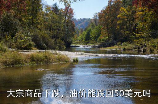 大宗商品下跌，油價(jià)能跌回50美元嗎