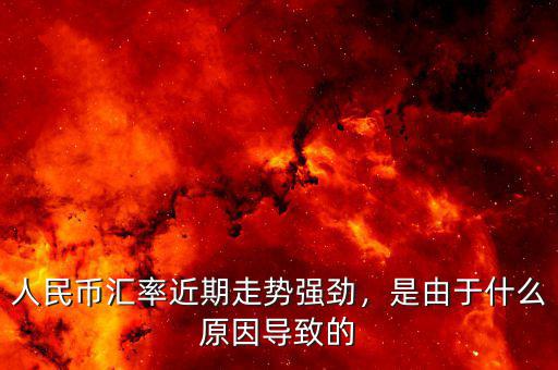 人民幣匯率近期走勢(shì)強(qiáng)勁，是由于什么原因?qū)е碌? class=