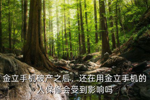 金立手機(jī)破產(chǎn)之后，還在用金立手機(jī)的人保修會受到影響嗎