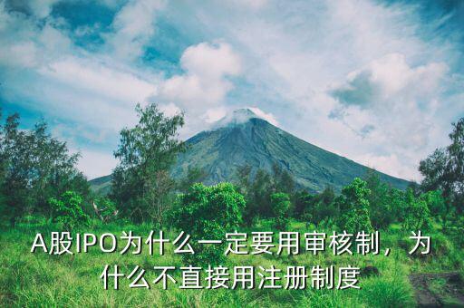 A股IPO為什么一定要用審核制，為什么不直接用注冊制度