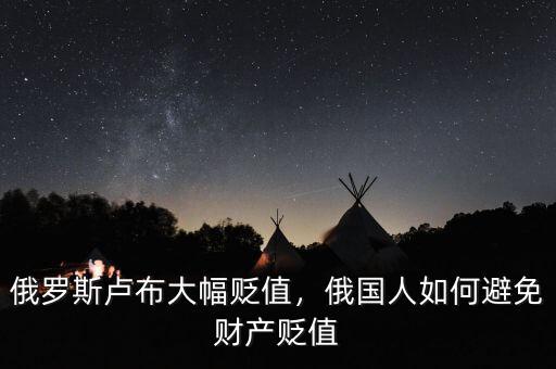 俄羅斯盧布大幅貶值，俄國人如何避免財(cái)產(chǎn)貶值