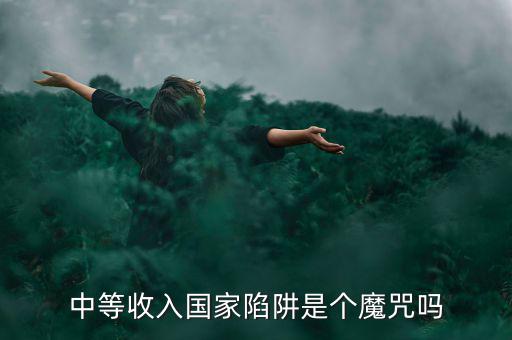 中等收入國家陷阱是個(gè)魔咒嗎