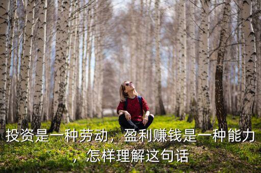 投資是一種勞動(dòng)，盈利賺錢是一種能力，怎樣理解這句話