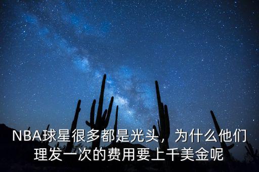 NBA球星很多都是光頭，為什么他們理發(fā)一次的費用要上千美金呢