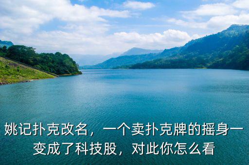 姚記撲克改名，一個賣撲克牌的搖身一變成了科技股，對此你怎么看