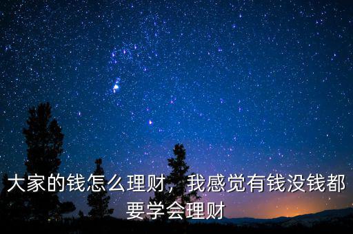 大家的錢怎么理財(cái)，我感覺有錢沒錢都要學(xué)會理財(cái)