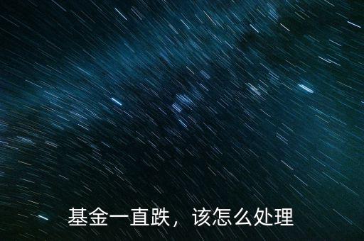 基金一直跌，該怎么處理