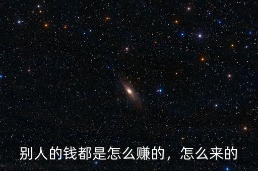 別人的錢(qián)都是怎么賺的，怎么來(lái)的