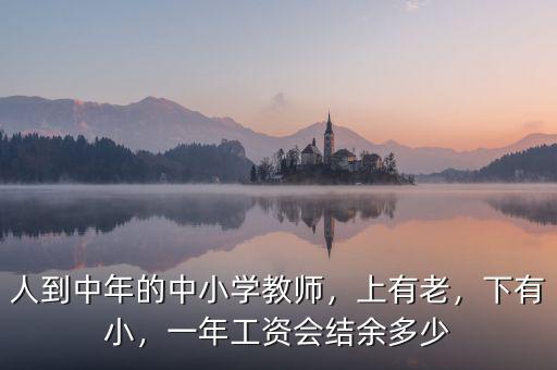 人到中年的中小學(xué)教師，上有老，下有小，一年工資會結(jié)余多少