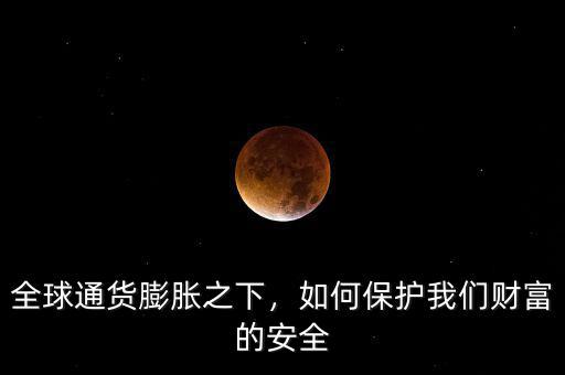 全球通貨膨脹之下，如何保護我們財富的安全