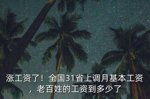 漲工資了！全國31省上調(diào)月基本工資，老百姓的工資到多少了