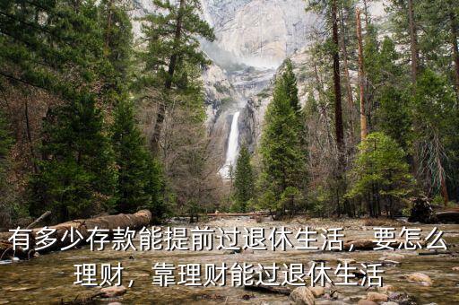 有多少存款能提前過退休生活，要怎么理財(cái)，靠理財(cái)能過退休生活