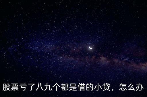 股票虧了八九個都是借的小貸，怎么辦