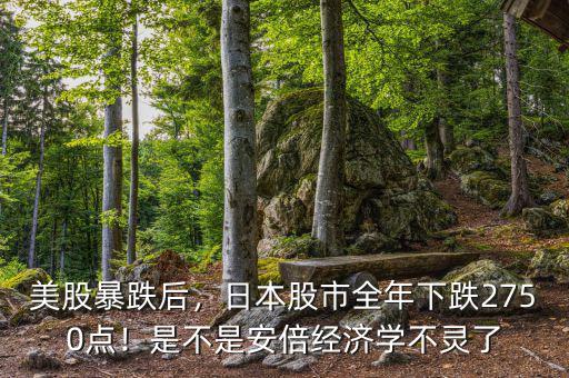 美股暴跌后，日本股市全年下跌2750點！是不是安倍經(jīng)濟學(xué)不靈了