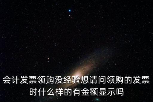 領(lǐng)發(fā)票的a b級(jí) 是什么樣子的，會(huì)計(jì)發(fā)票領(lǐng)購沒經(jīng)驗(yàn)想請(qǐng)問領(lǐng)購的發(fā)票時(shí)什么樣的有金額顯示嗎
