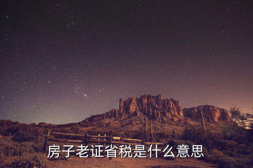 稅費分析老證什么意思，房子老證省稅是什么意思