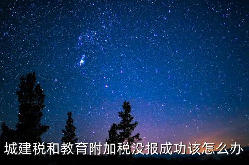 為什么附加稅申報不成功，增值稅已申報附加稅申報不了