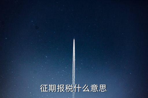 地稅征期什么意思，稅務(wù)征期什么是