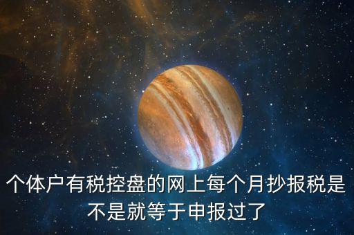 個體戶有稅控盤的網上每個月抄報稅是不是就等于申報過了