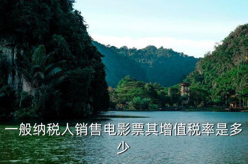 企業(yè)出售電影票應(yīng)交什么稅，一般納稅人銷售電影票其增值稅率是多少