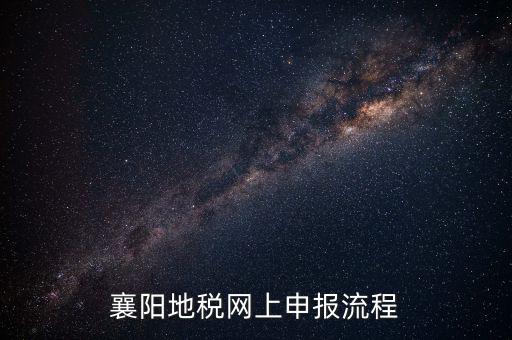 襄陽國稅什么時候申報，2012襄陽地稅局年度報表什么時候交