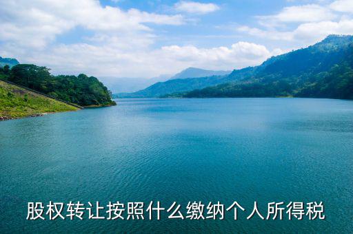 股權(quán)轉(zhuǎn)讓個稅按什么交，股權(quán)轉(zhuǎn)讓個稅怎么交