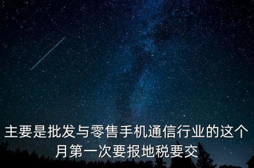 什么叫導(dǎo)稅，主要是批發(fā)與零售手機(jī)通信行業(yè)的這個月第一次要報地稅要交