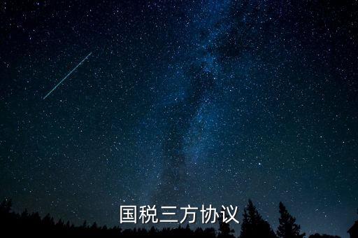 國(guó)稅什么是三方協(xié)議，國(guó)稅 地稅 三方協(xié)議
