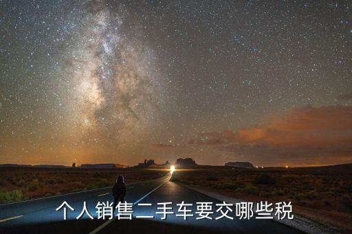 銷售汽車是交什么稅，個人銷售二手車要交哪些稅