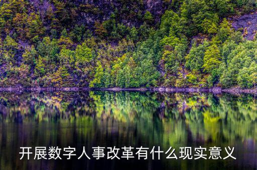 什么是數(shù)字人事管理，開展數(shù)字人事改革有什么現(xiàn)實(shí)意義