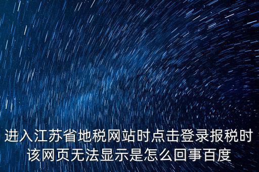 江蘇地稅申報(bào)為什么登錄不了，江蘇省地稅網(wǎng)上辦稅系統(tǒng)的納稅申報(bào)頁(yè)面總是打不開(kāi)