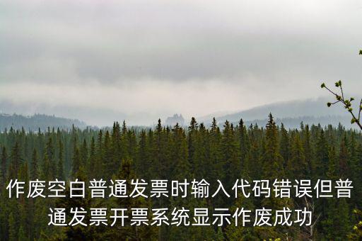 什么是空白發(fā)票作廢，增值稅空白發(fā)票作廢但是我在查發(fā)票作廢時作廢狀態(tài)是填開作廢怎么辦
